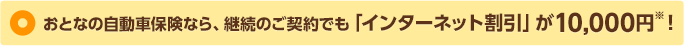 おとなの自動車保険なら、継続のご契約でも「インターネット割引」が10,000円※！