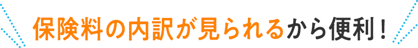 保険料の内訳が見られるから便利！