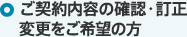 ご契約内容の確認・訂正変更をご希望の方